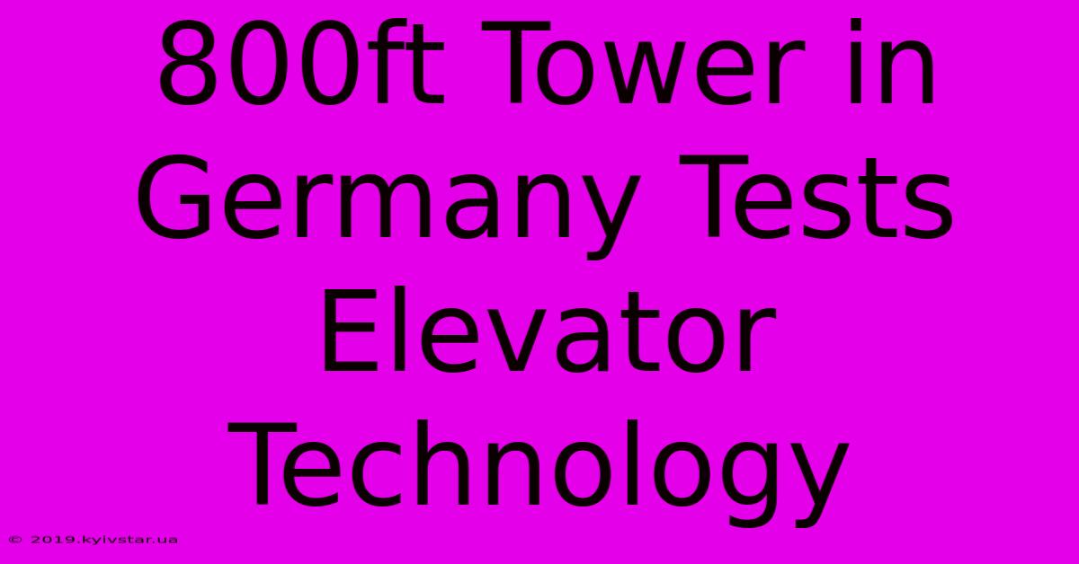 800ft Tower In Germany Tests Elevator Technology 