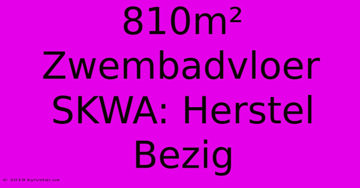 810m² Zwembadvloer SKWA: Herstel Bezig