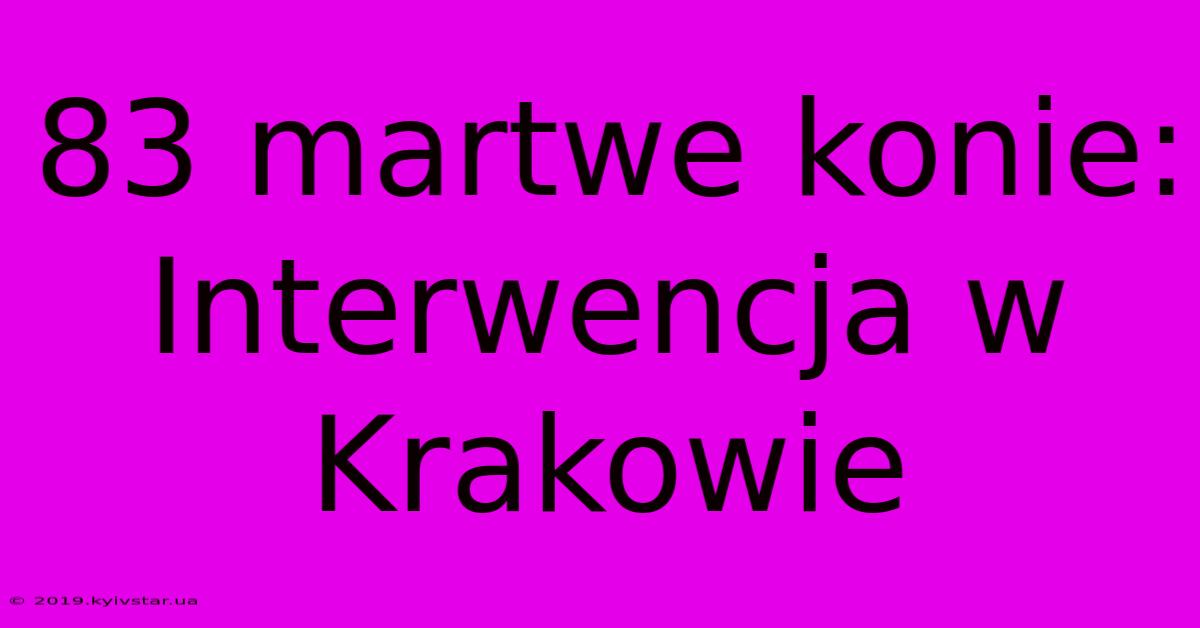 83 Martwe Konie: Interwencja W Krakowie