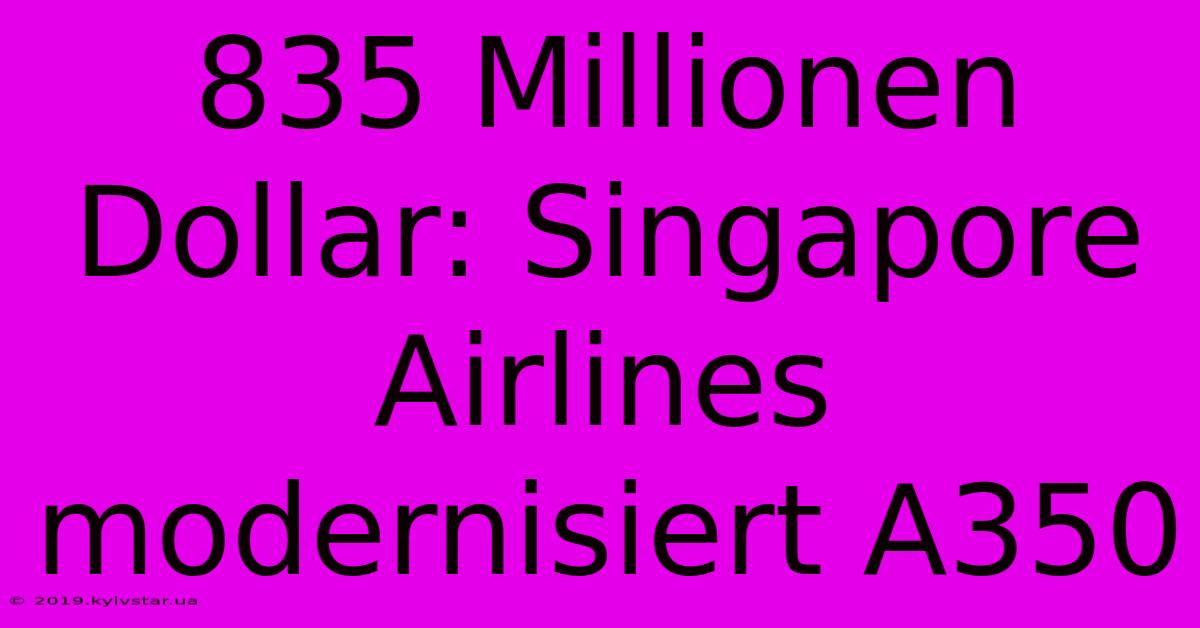 835 Millionen Dollar: Singapore Airlines Modernisiert A350