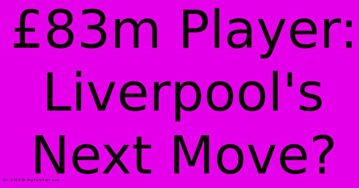 £83m Player: Liverpool's Next Move?