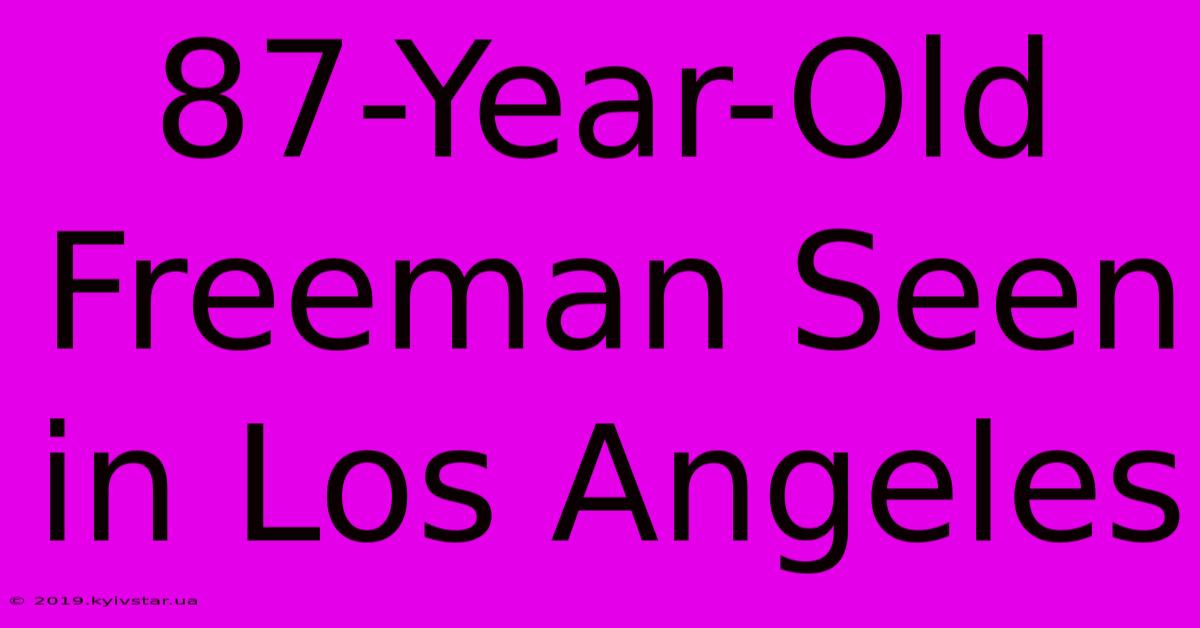 87-Year-Old Freeman Seen In Los Angeles