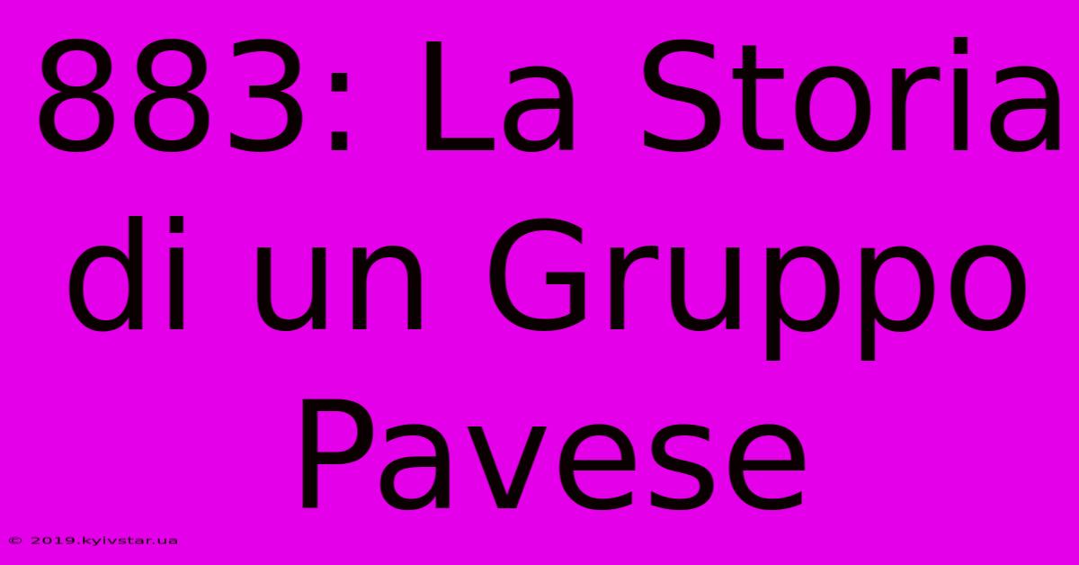 883: La Storia Di Un Gruppo Pavese