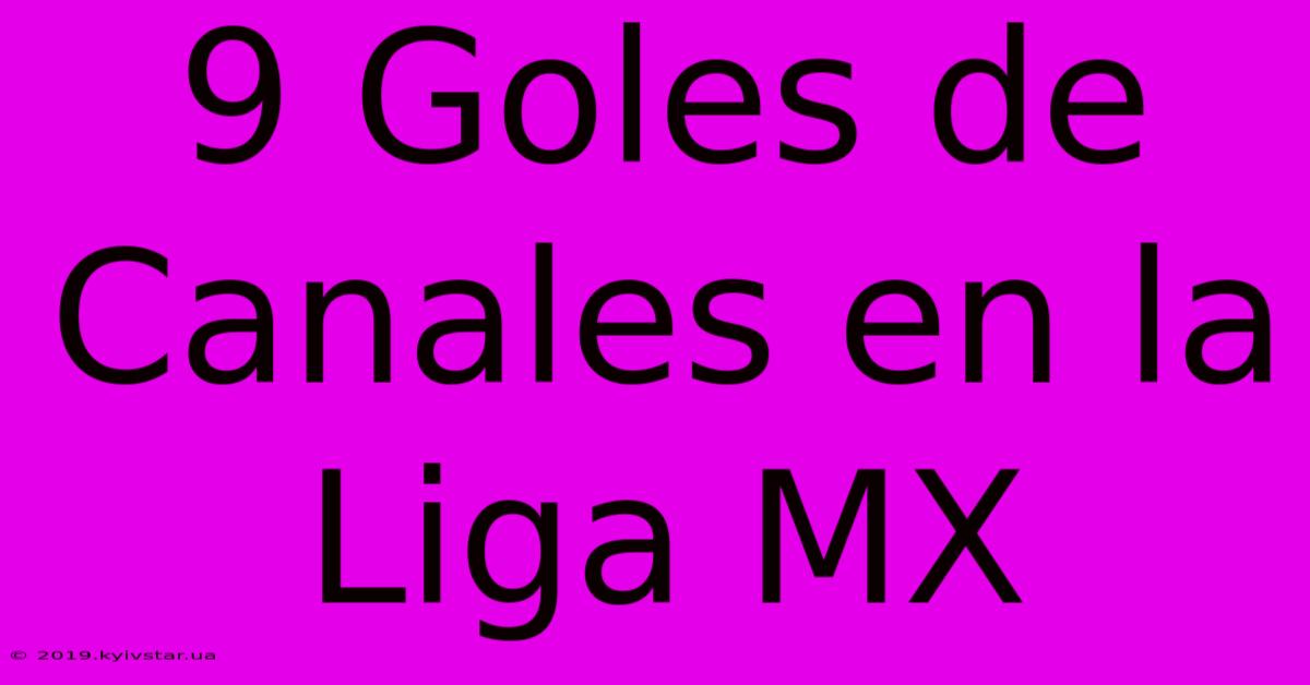 9 Goles De Canales En La Liga MX