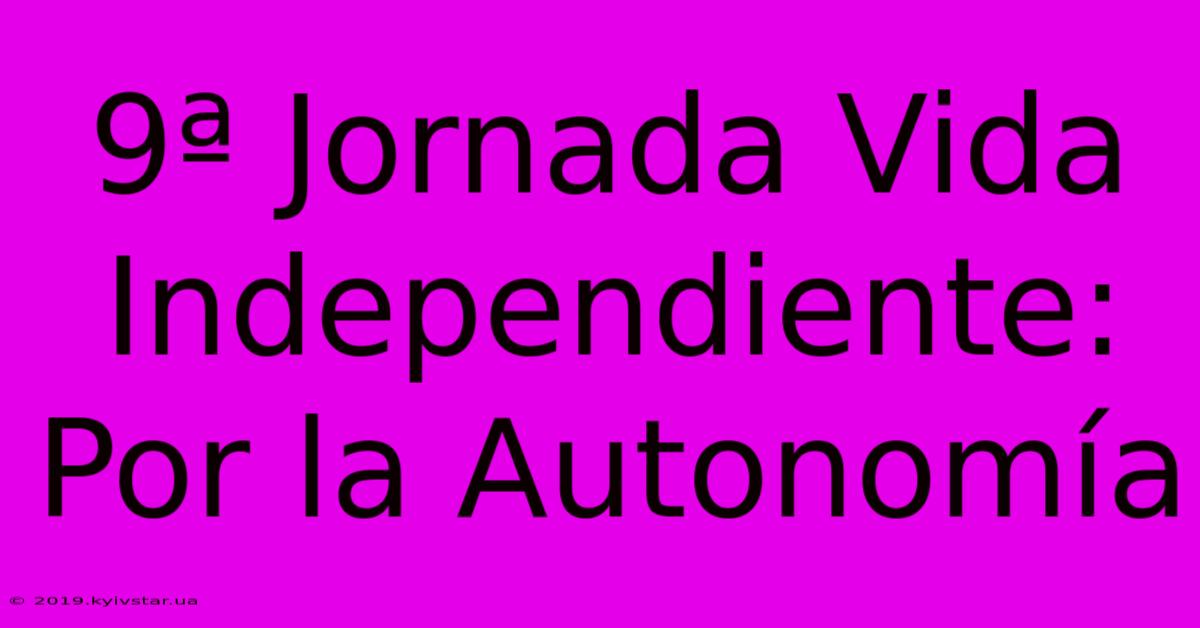 9ª Jornada Vida Independiente: Por La Autonomía 