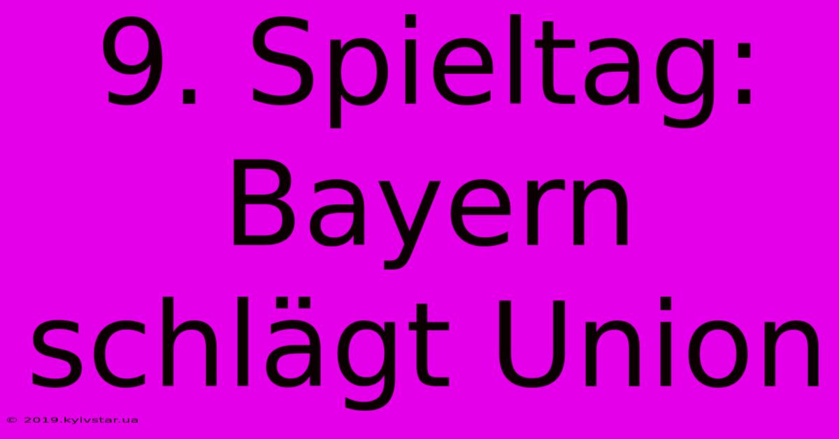 9. Spieltag: Bayern Schlägt Union