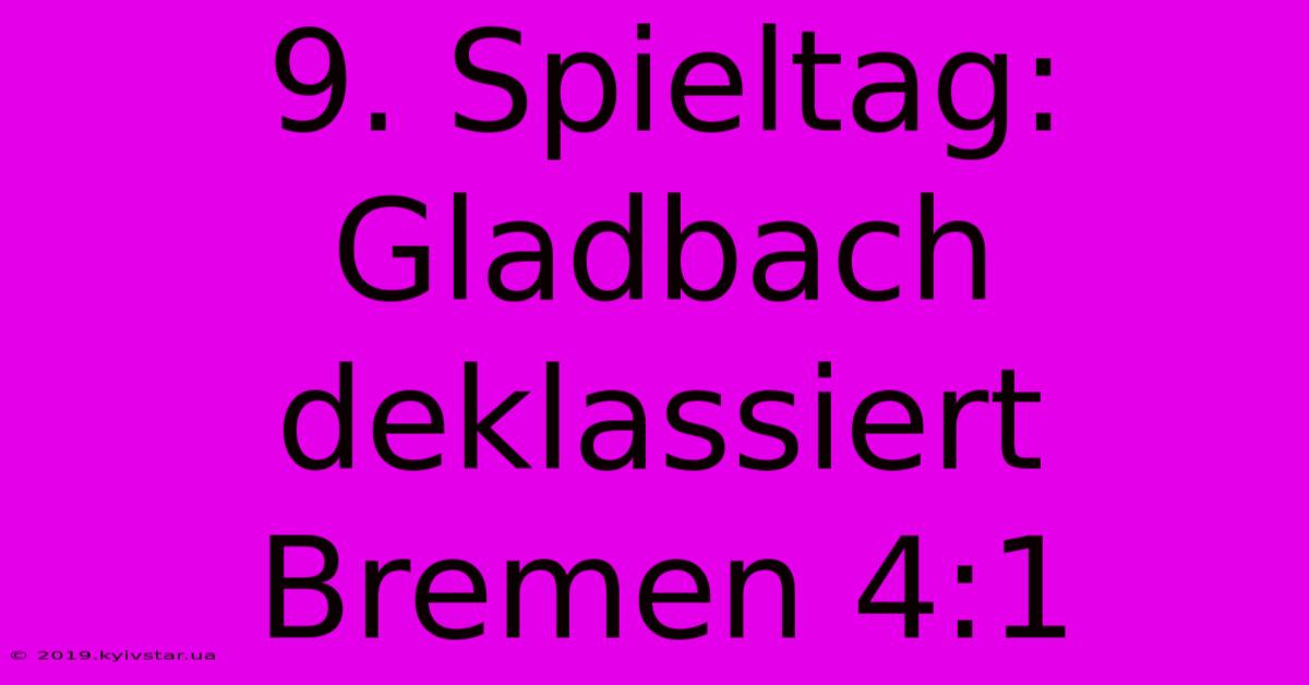 9. Spieltag: Gladbach Deklassiert Bremen 4:1