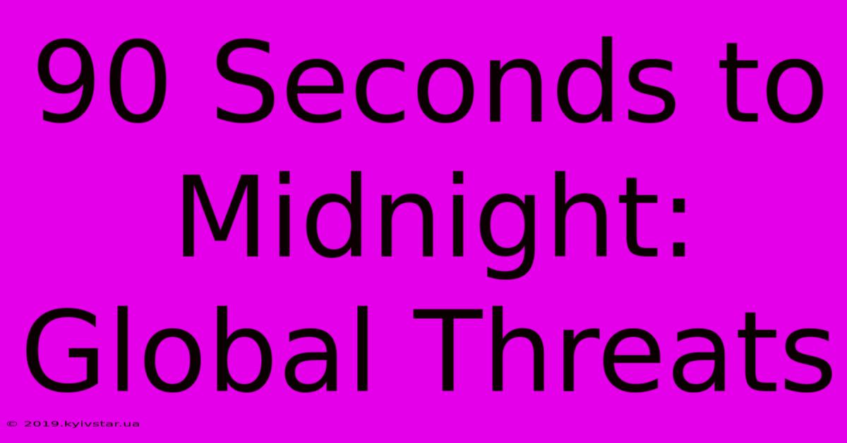 90 Seconds To Midnight: Global Threats