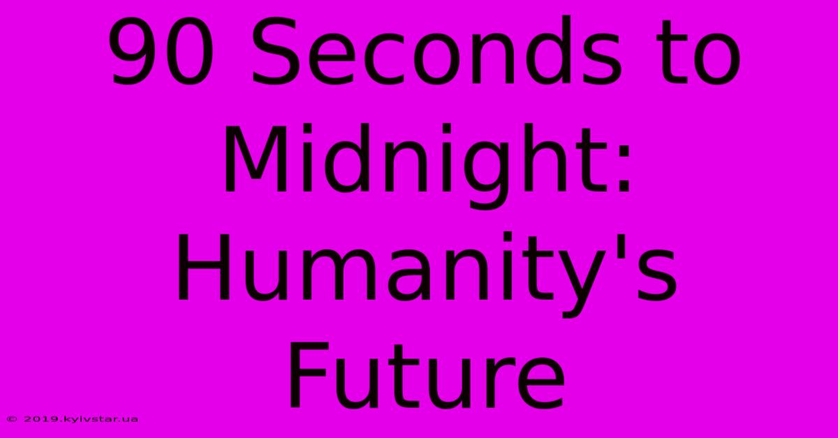 90 Seconds To Midnight: Humanity's Future 