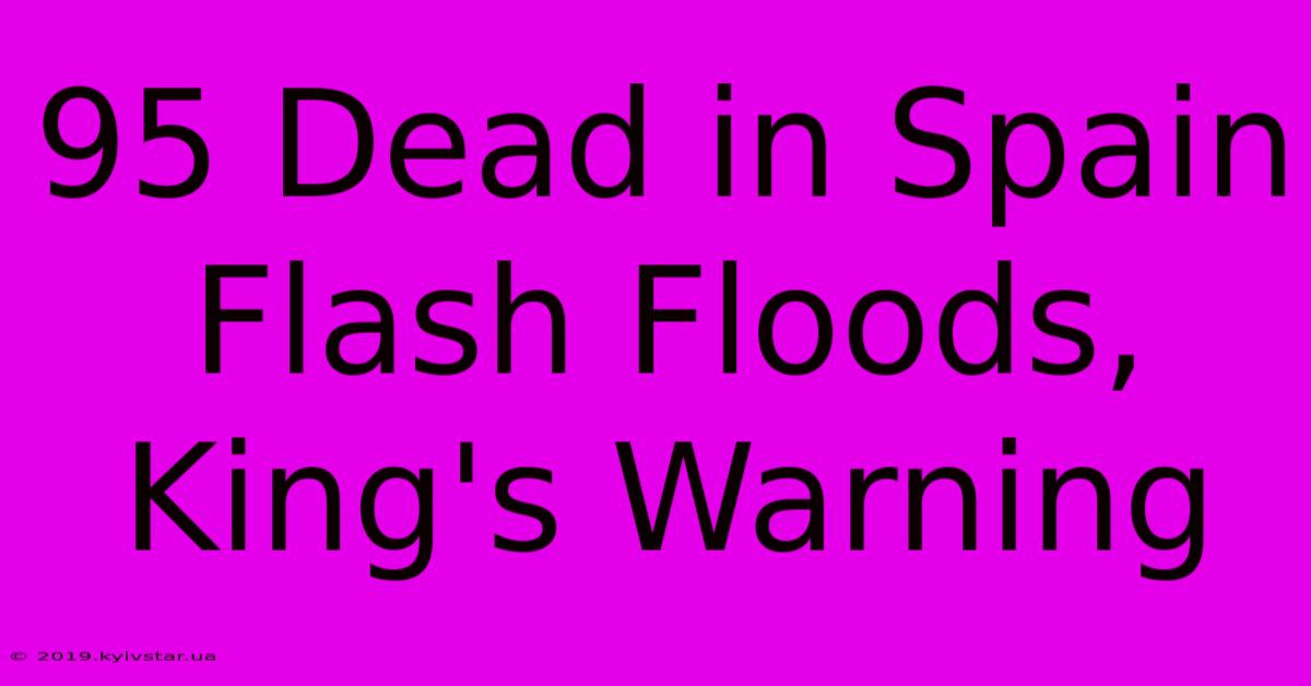 95 Dead In Spain Flash Floods, King's Warning