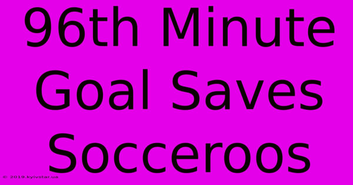 96th Minute Goal Saves Socceroos