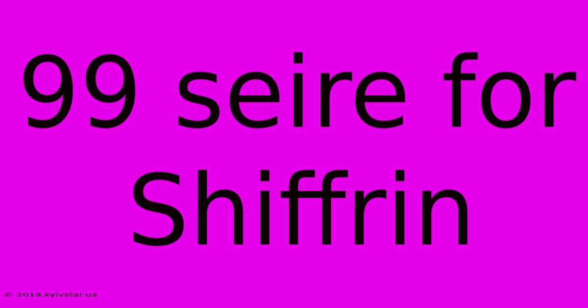 99 Seire For Shiffrin