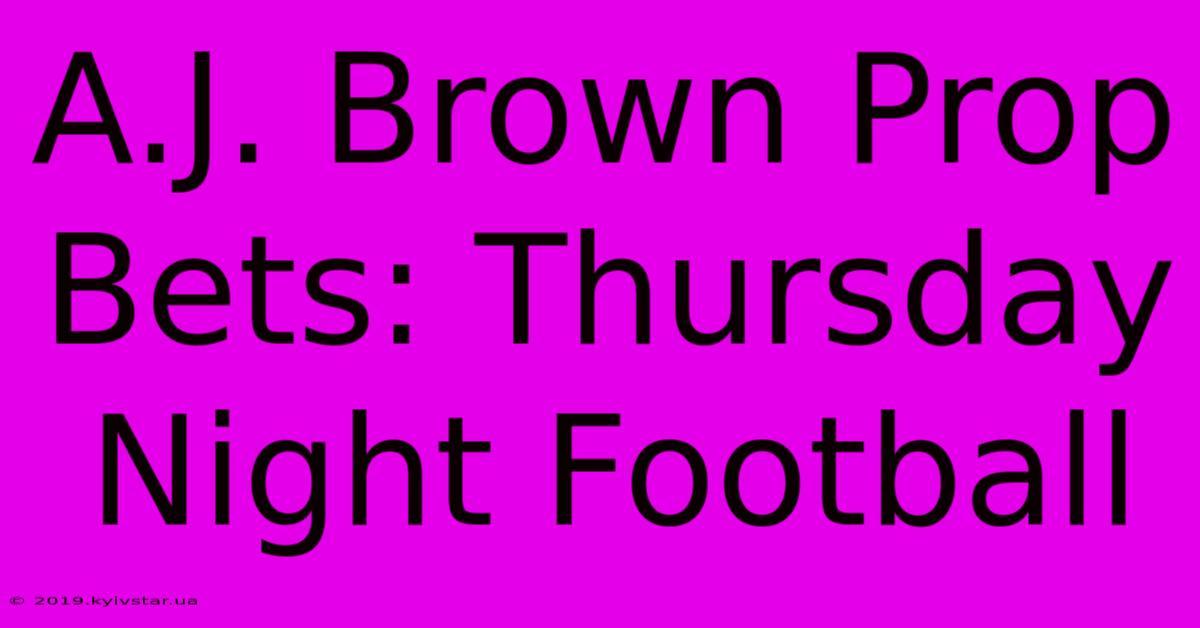 A.J. Brown Prop Bets: Thursday Night Football