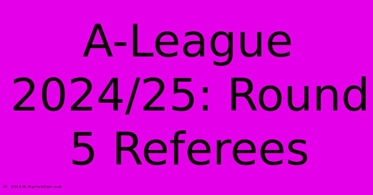 A-League 2024/25: Round 5 Referees