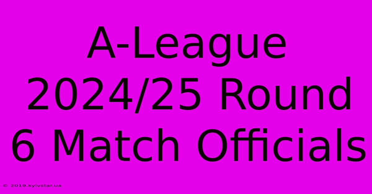 A-League 2024/25 Round 6 Match Officials