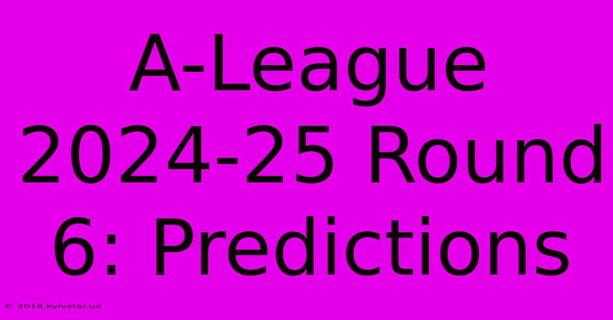 A-League 2024-25 Round 6: Predictions