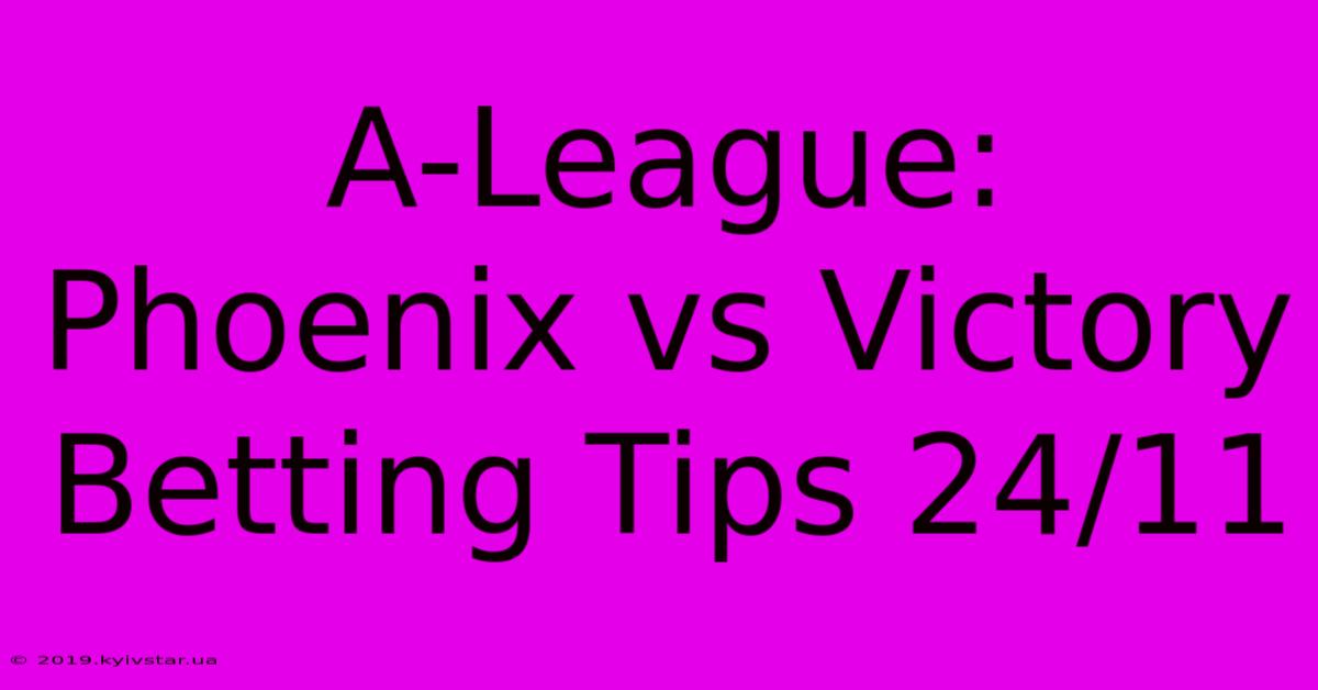 A-League: Phoenix Vs Victory Betting Tips 24/11