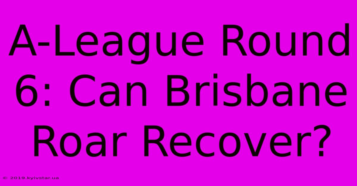 A-League Round 6: Can Brisbane Roar Recover?