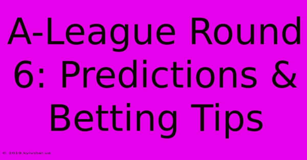 A-League Round 6: Predictions & Betting Tips