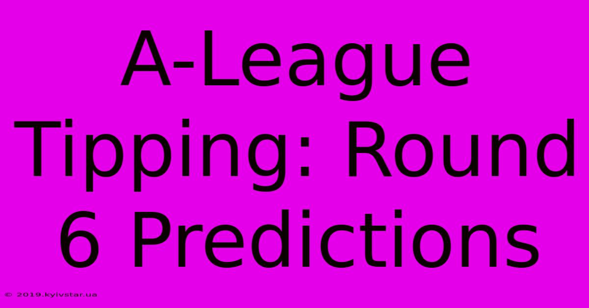 A-League Tipping: Round 6 Predictions