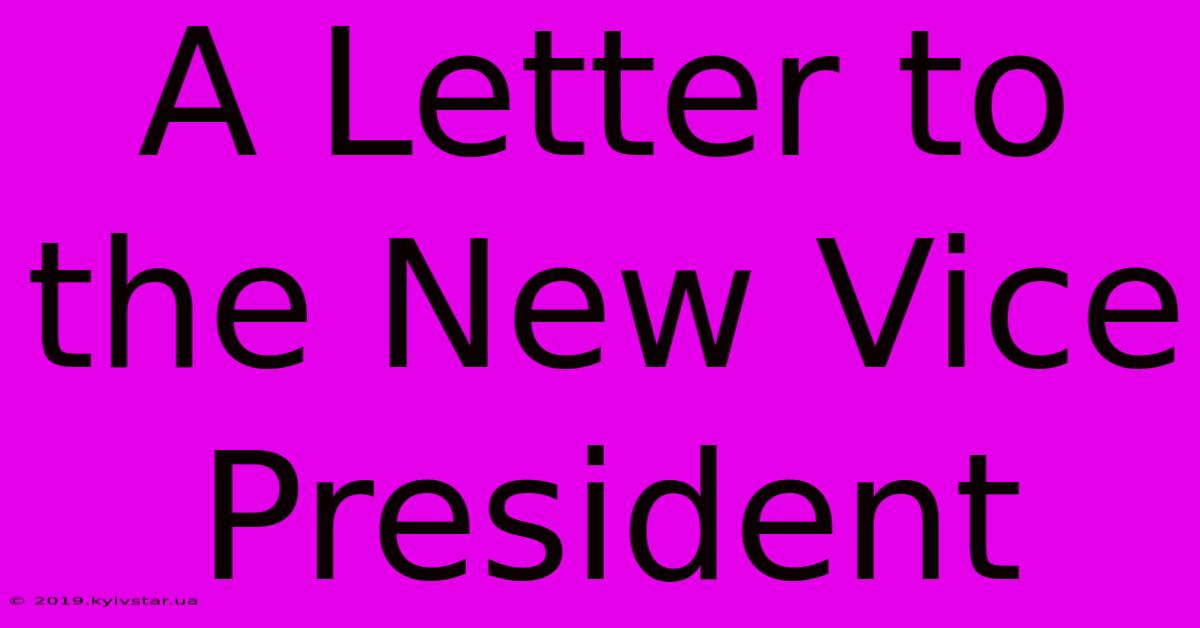 A Letter To The New Vice President