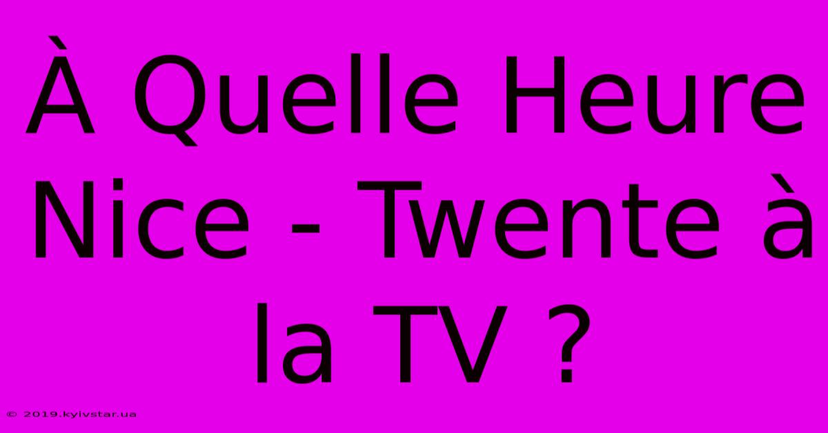 À Quelle Heure Nice - Twente À La TV ? 