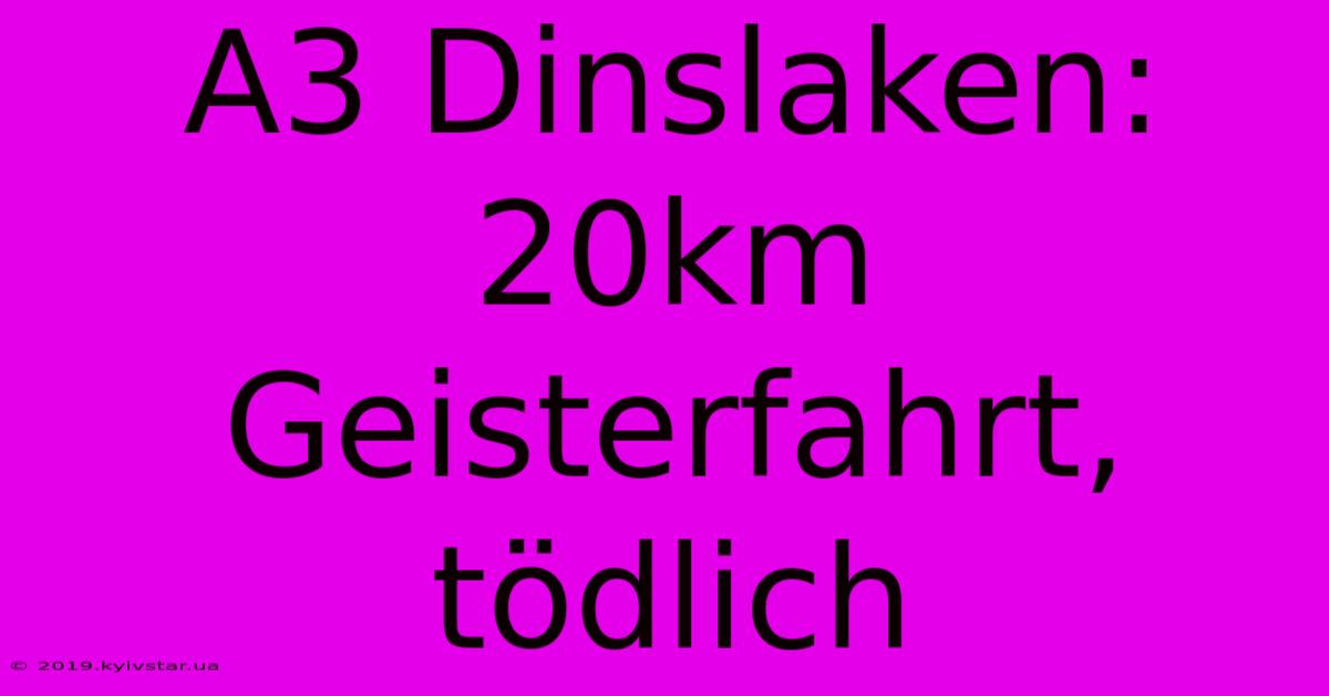 A3 Dinslaken: 20km Geisterfahrt, Tödlich