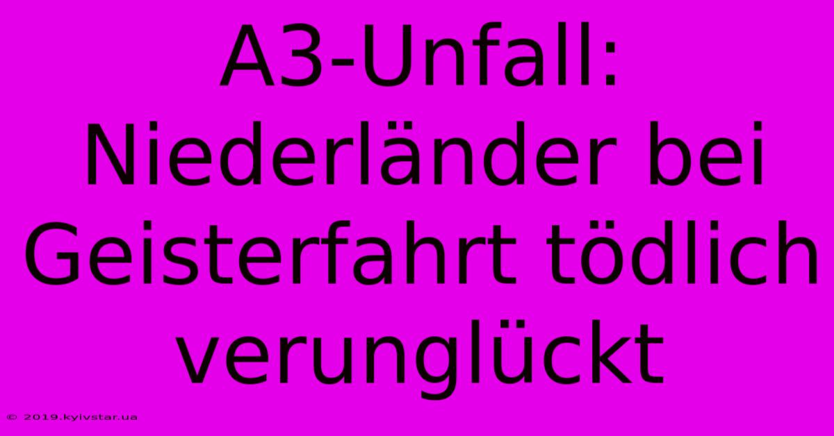 A3-Unfall: Niederländer Bei Geisterfahrt Tödlich Verunglückt