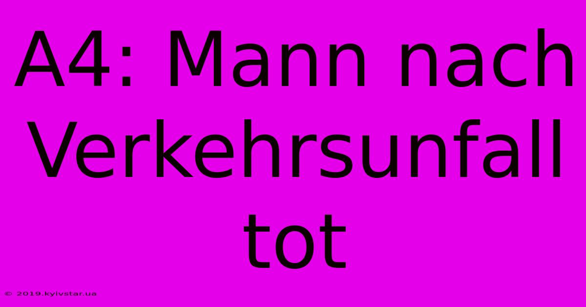 A4: Mann Nach Verkehrsunfall Tot