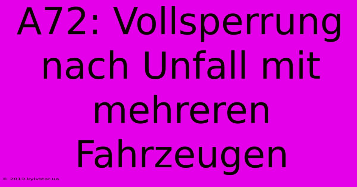 A72: Vollsperrung Nach Unfall Mit Mehreren Fahrzeugen