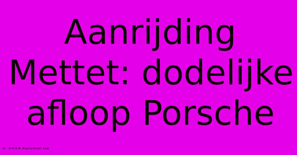 Aanrijding Mettet: Dodelijke Afloop Porsche