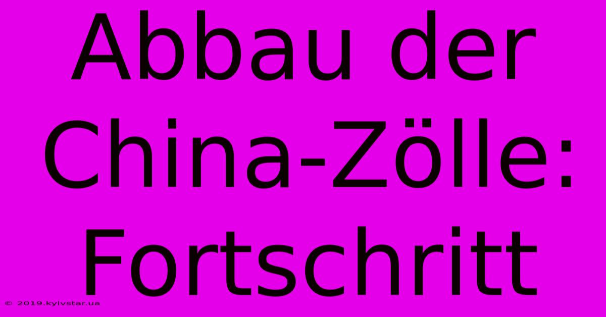 Abbau Der China-Zölle: Fortschritt