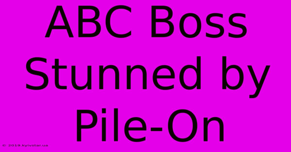 ABC Boss Stunned By Pile-On