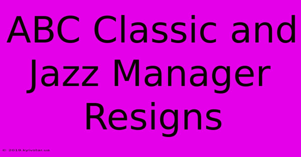 ABC Classic And Jazz Manager Resigns