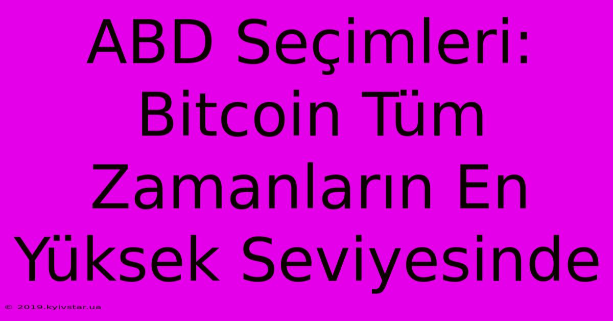 ABD Seçimleri: Bitcoin Tüm Zamanların En Yüksek Seviyesinde