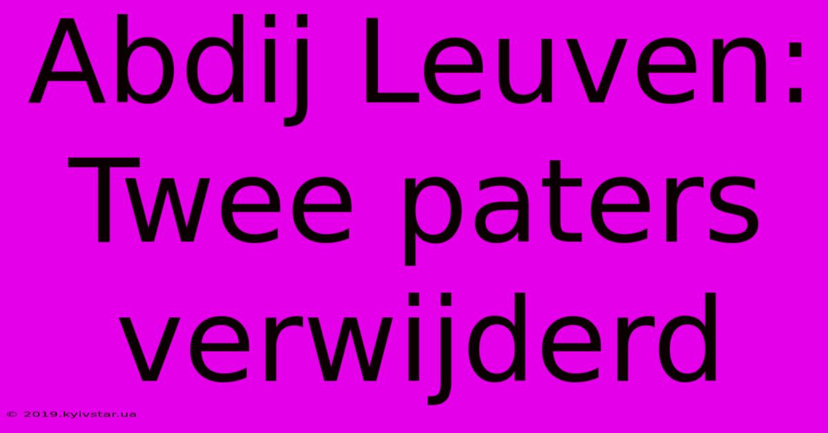 Abdij Leuven: Twee Paters Verwijderd