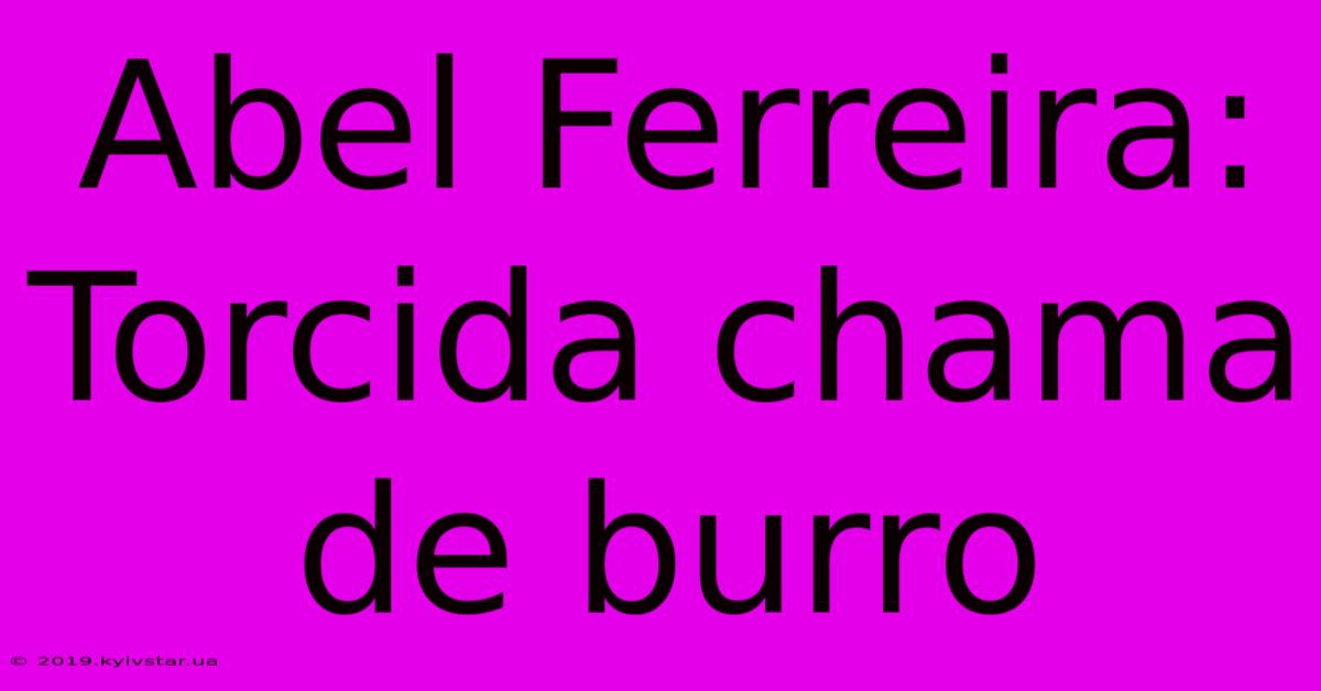 Abel Ferreira: Torcida Chama De Burro