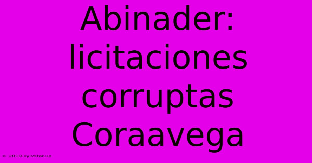 Abinader:  Licitaciones Corruptas Coraavega