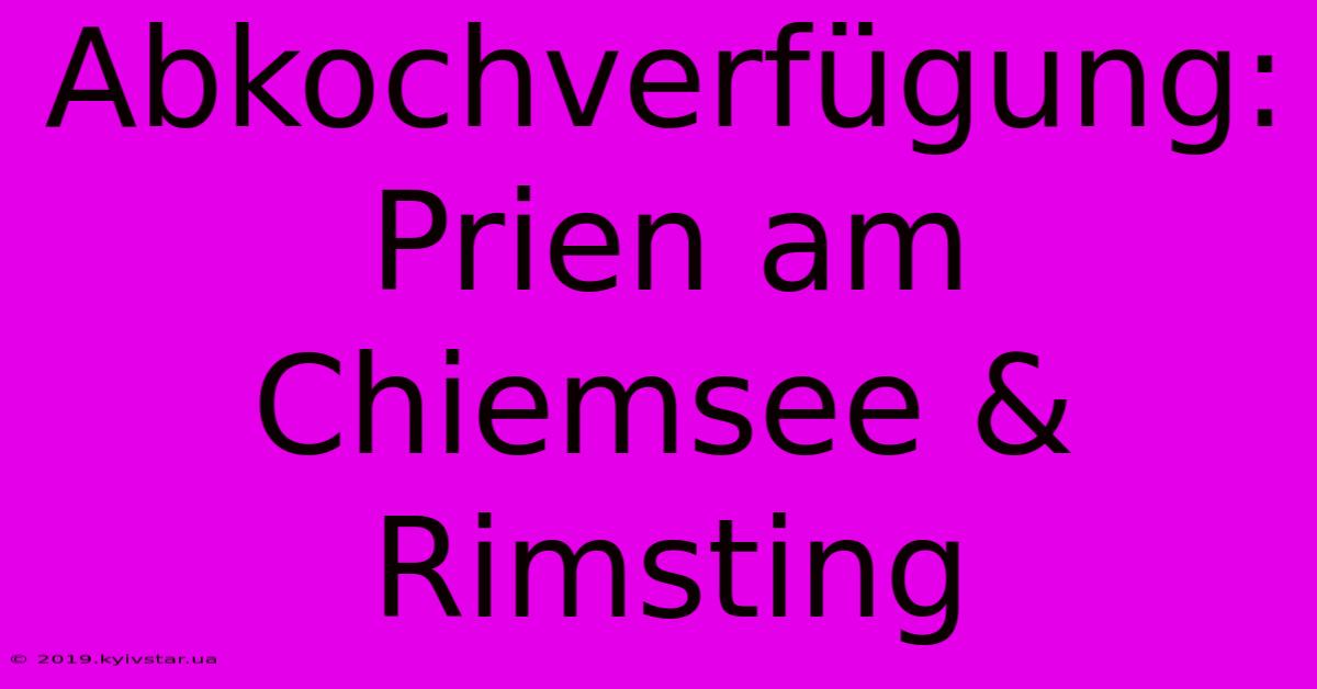 Abkochverfügung: Prien Am Chiemsee & Rimsting