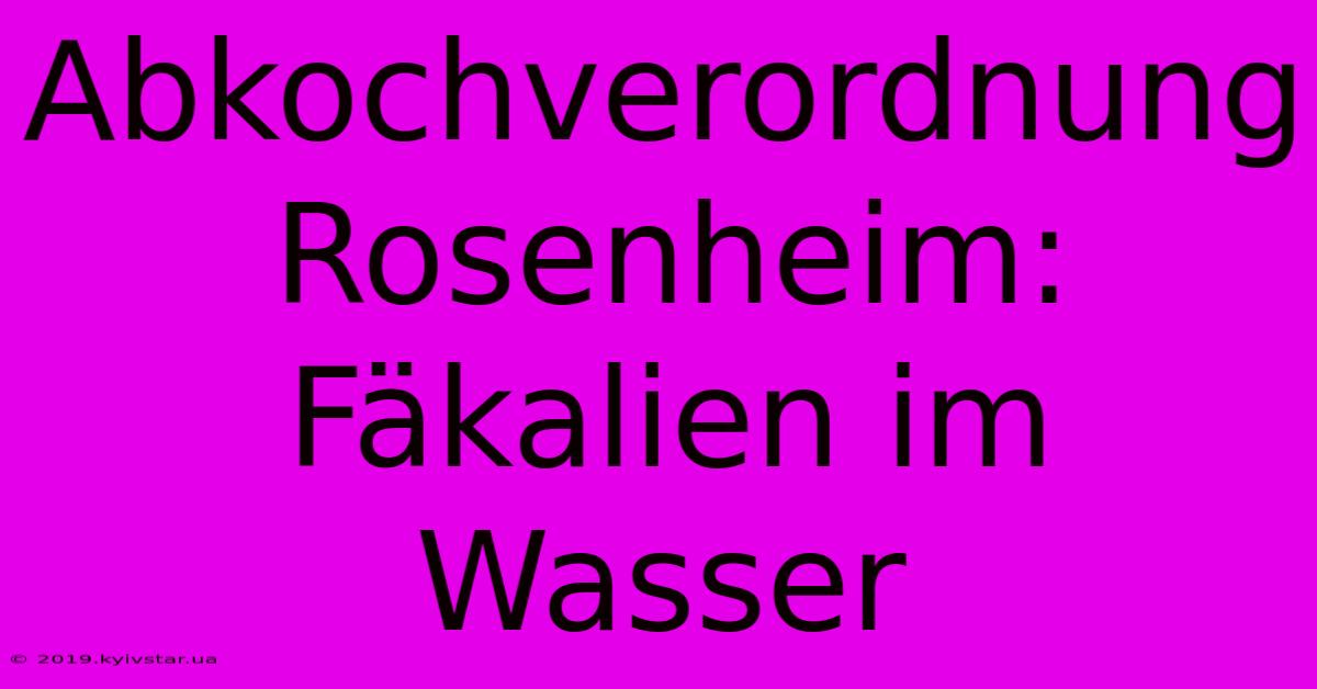 Abkochverordnung Rosenheim: Fäkalien Im Wasser