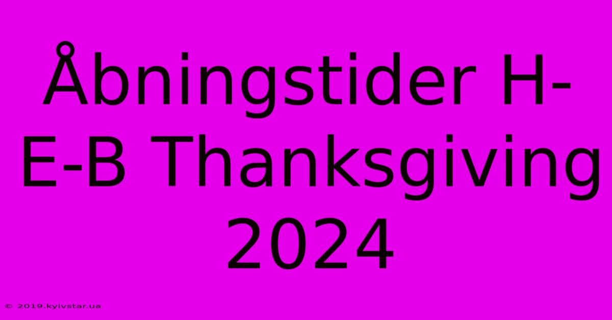 Åbningstider H-E-B Thanksgiving 2024