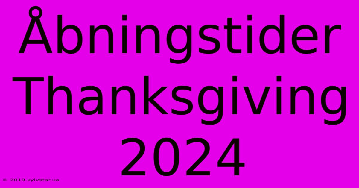 Åbningstider Thanksgiving 2024