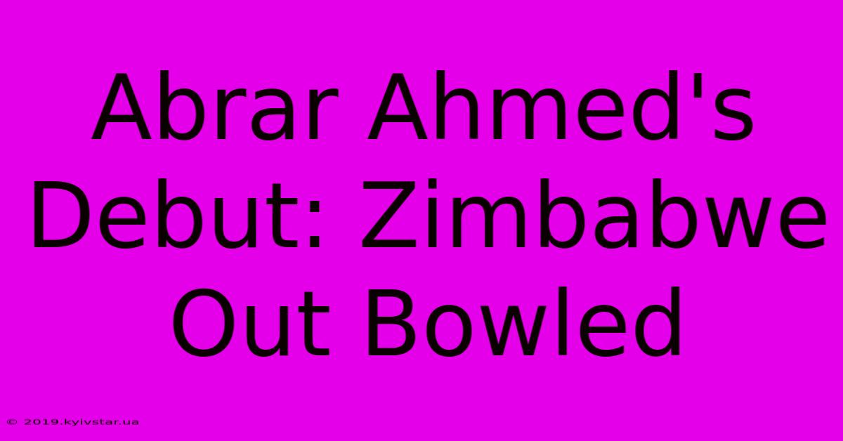 Abrar Ahmed's Debut: Zimbabwe Out Bowled