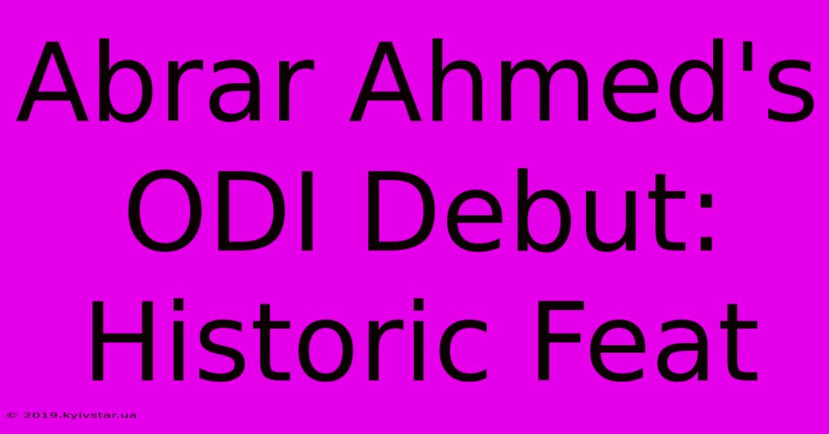 Abrar Ahmed's ODI Debut: Historic Feat