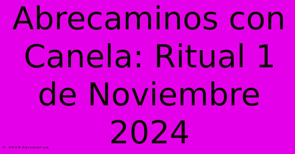 Abrecaminos Con Canela: Ritual 1 De Noviembre 2024