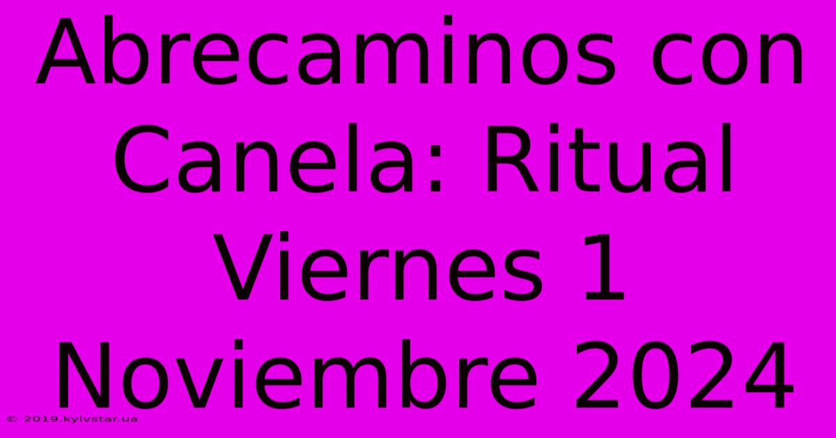 Abrecaminos Con Canela: Ritual Viernes 1 Noviembre 2024