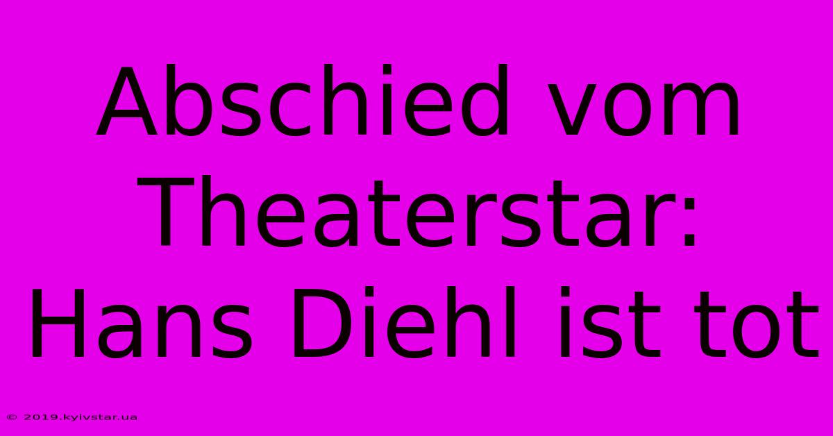 Abschied Vom Theaterstar: Hans Diehl Ist Tot 