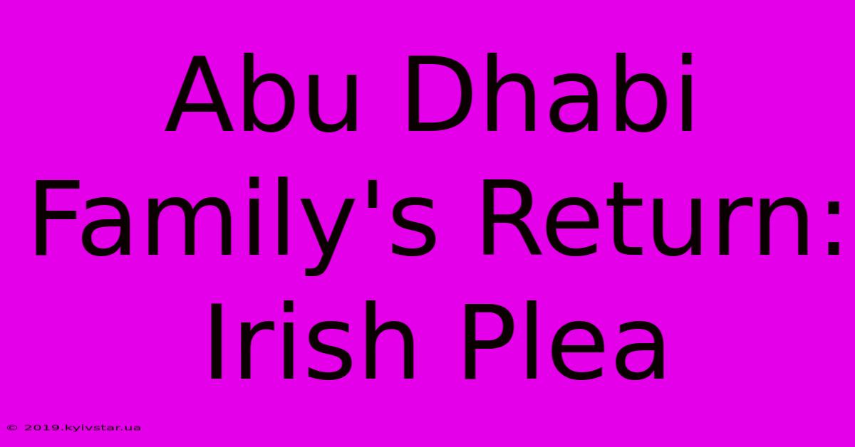 Abu Dhabi Family's Return: Irish Plea