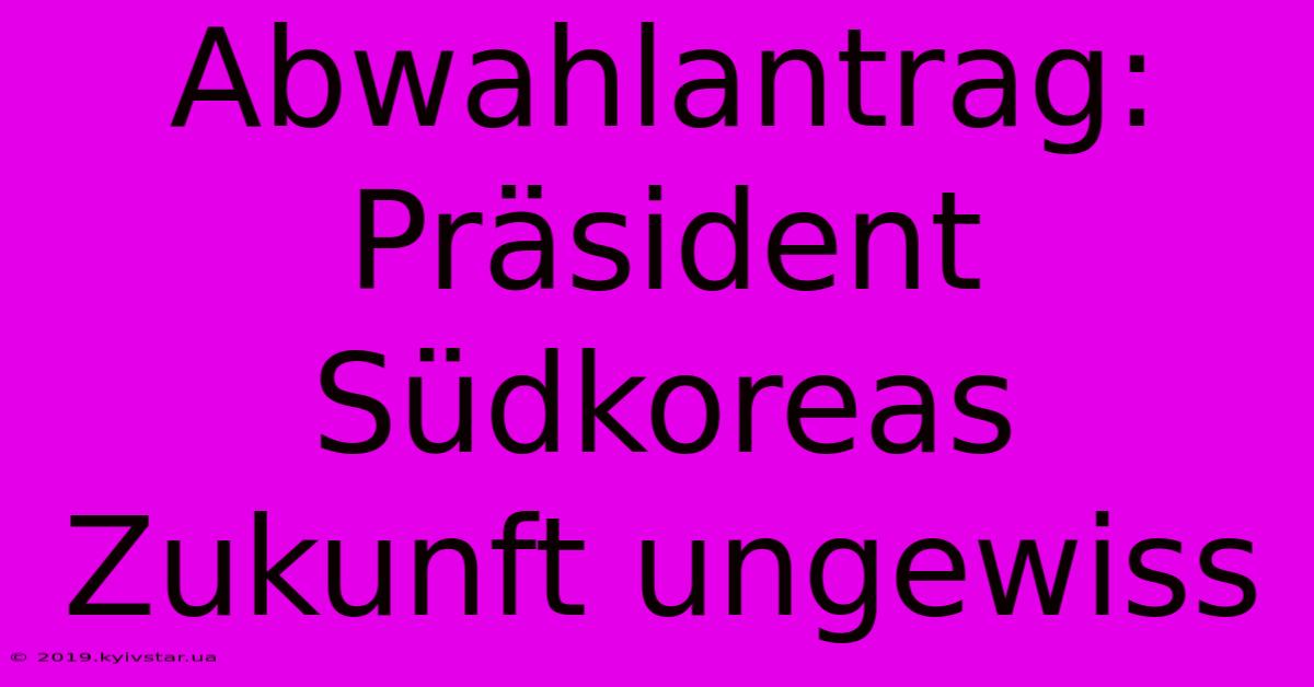 Abwahlantrag: Präsident Südkoreas Zukunft Ungewiss