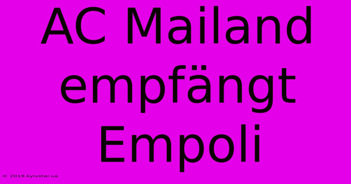 AC Mailand Empfängt Empoli